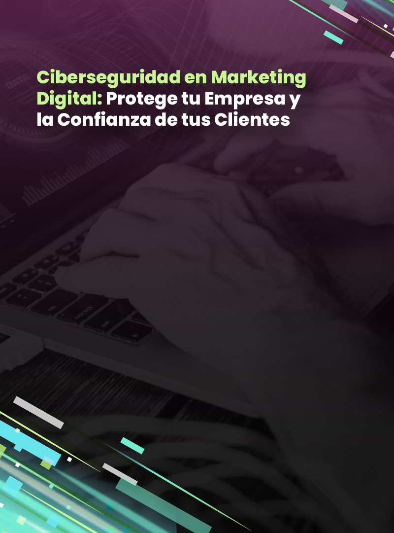 ciberseguridad-en-marketing-digital-protege-tu-empresa-y-la-confianza-de-tus-clientes