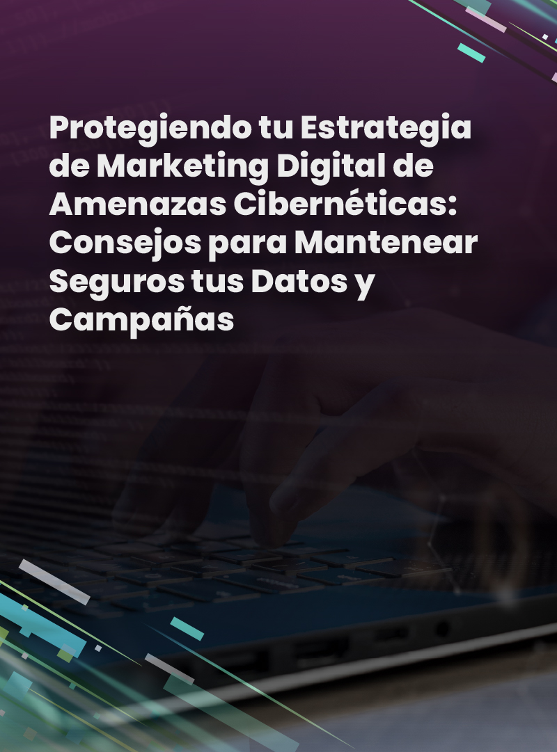 protegiendo-tu-estrategia-de-marketing-digital-de-amenazas-ciberneticas-consejos-para-mantener-seguros-tus-datos-y-campanas