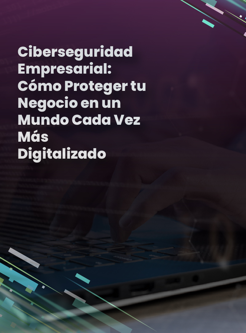 ciberseguridad-empresarial-como-proteger-tu-negocio-en-un-mundo-cada-vez-mas-digitalizado