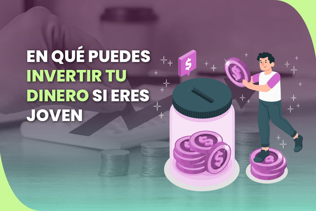 En qué puedes invertir tu dinero si eres Joven