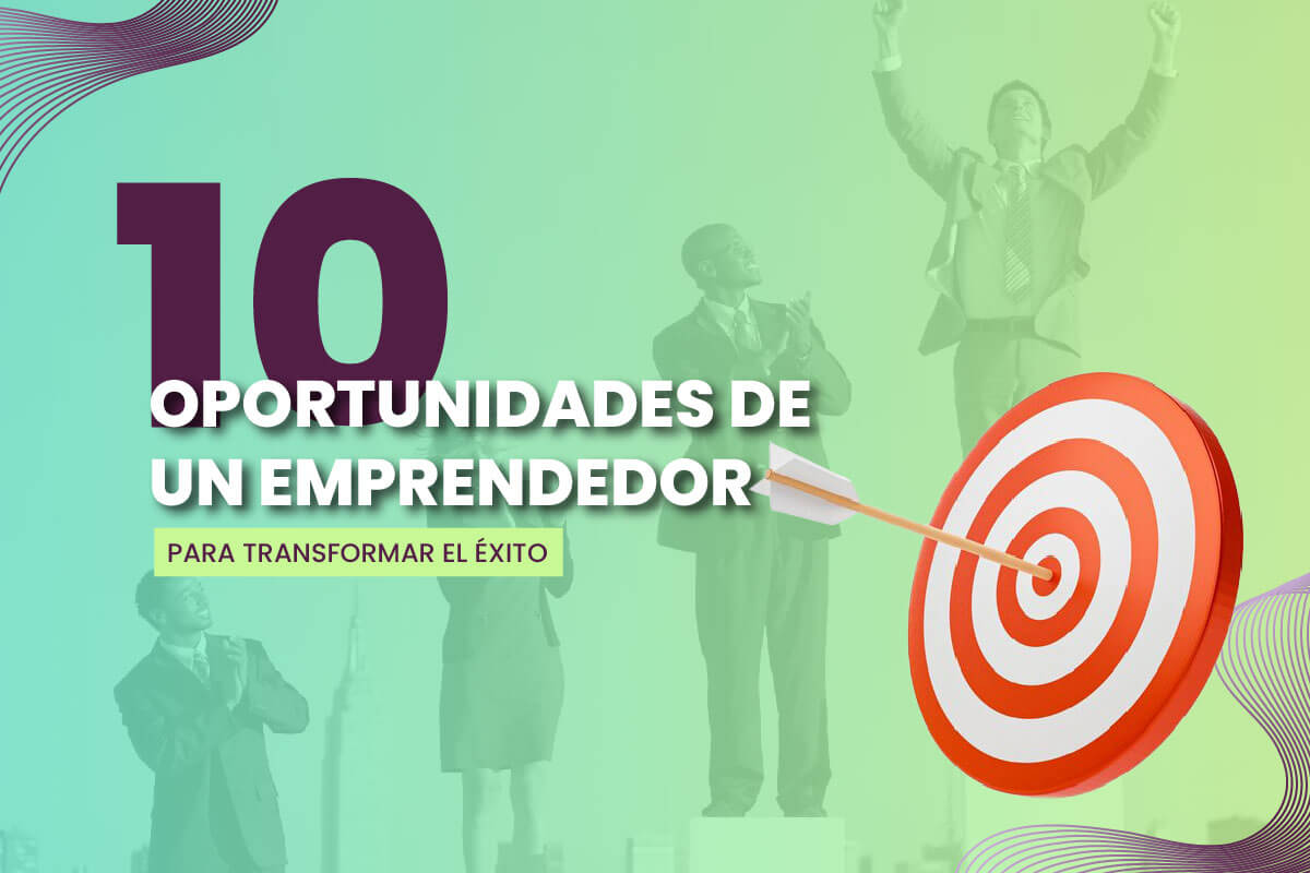 10 Oportunidades de un Emprendedor para Transformar el Éxito