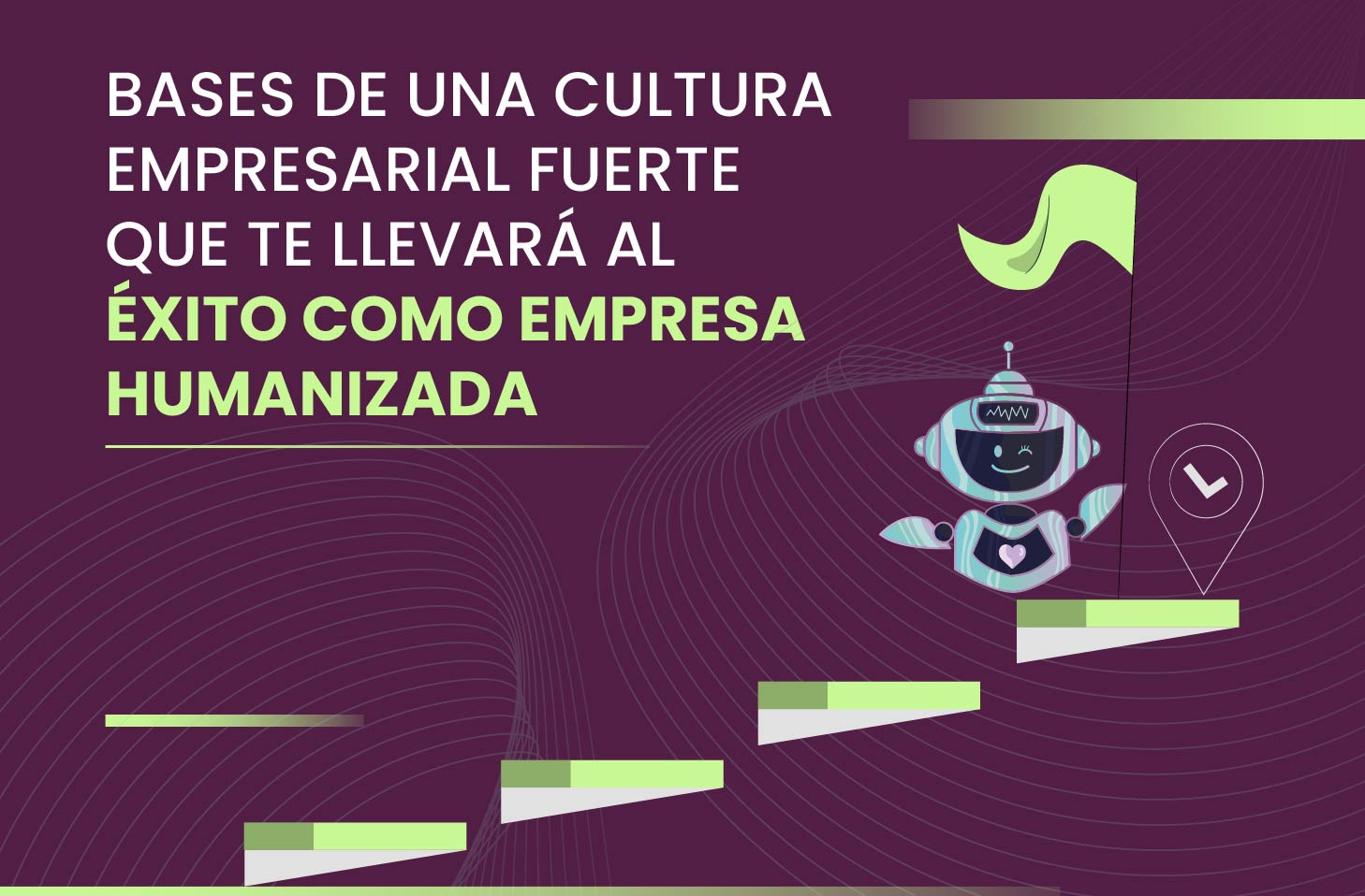 Bases de una cultura empresarial fuerte que te llevará al éxito como empresa humanizada