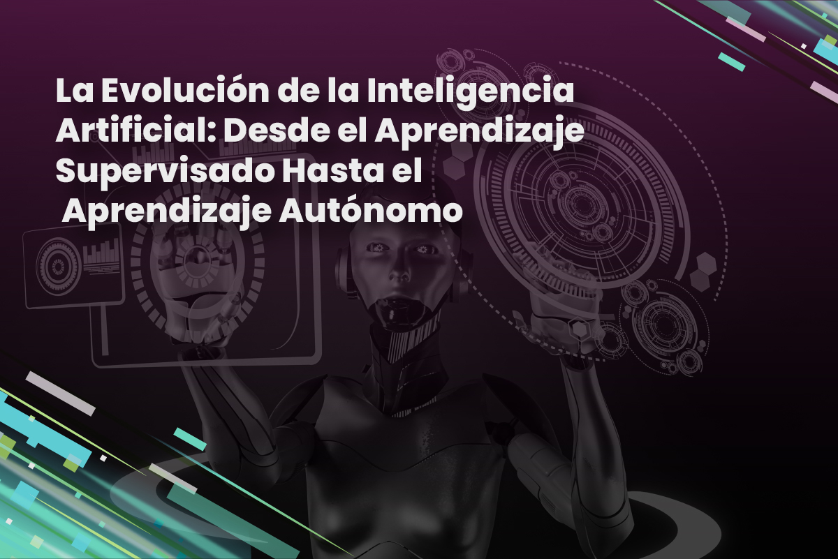 La Evolución de la Inteligencia Artificial: Desde el Aprendizaje Supervisado Hasta el Aprendizaje Autónomo