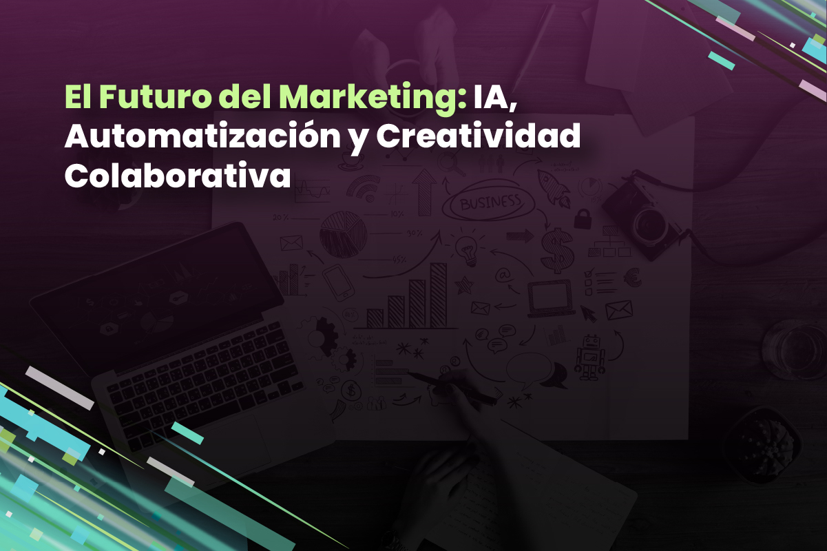 El Futuro del Marketing: IA, Automatización y Creatividad Colaborativa