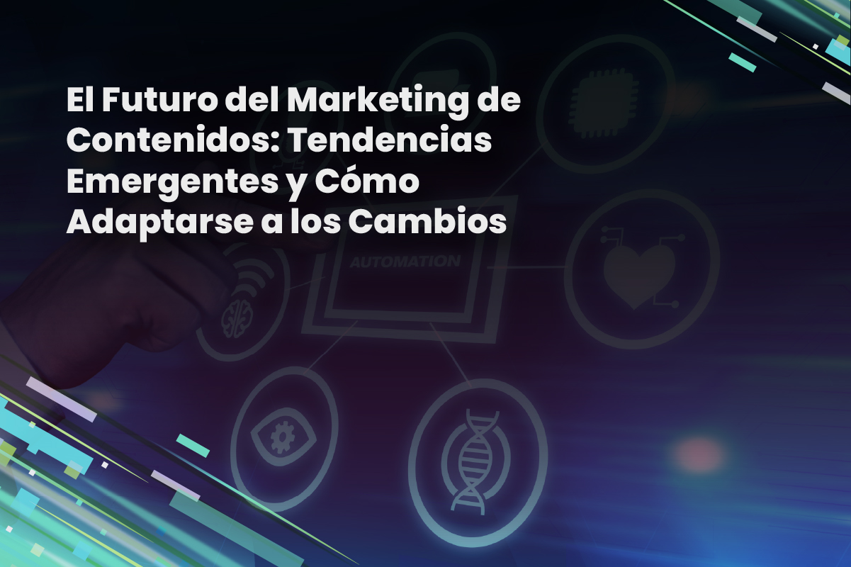 El Futuro del Marketing de Contenidos: Tendencias Emergentes y Cómo Adaptarse a los Cambios