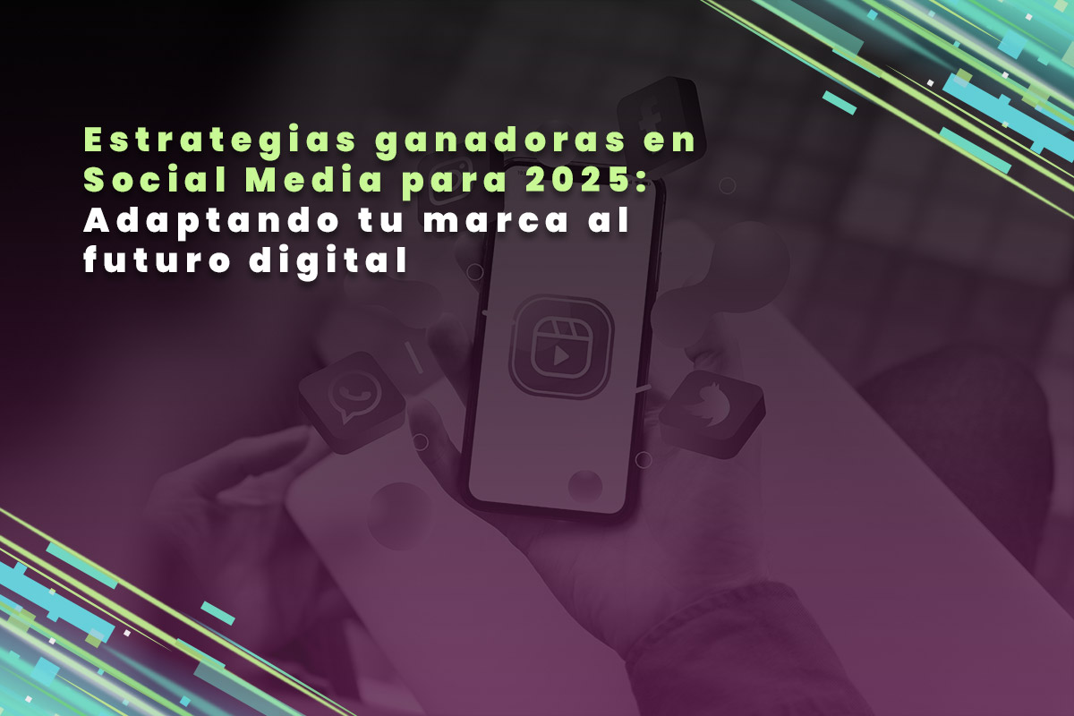 Estrategias ganadoras en Social Media para 2025: Adaptando tu marca al futuro digital