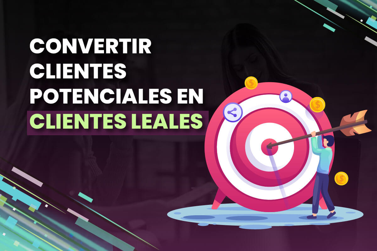 Convertir Clientes Potenciales en Clientes Leales