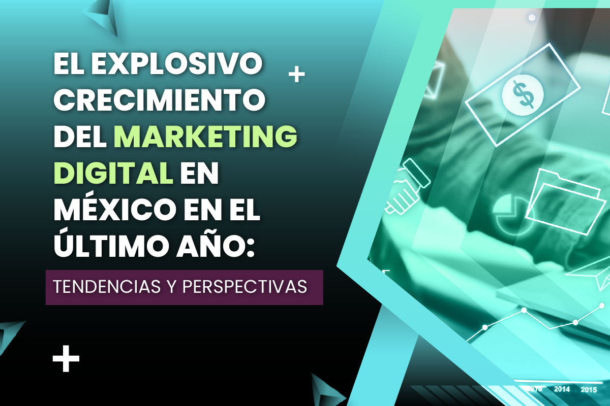 El Explosivo Crecimiento del Marketing Digital en México en el Último Año: Tendencias y Perspectivas