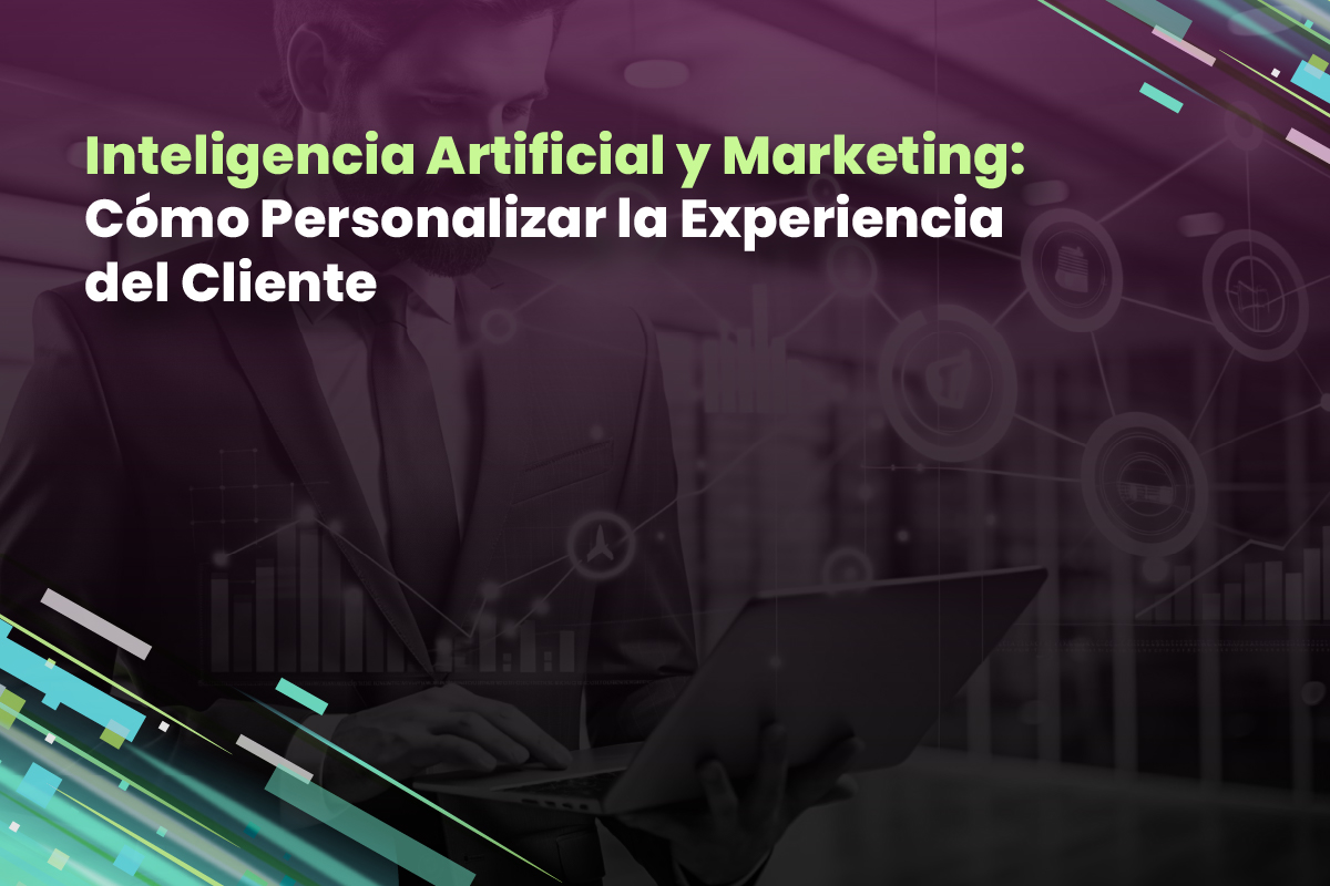 Inteligencia Artificial y Marketing: Cómo Personalizar la Experiencia del Cliente