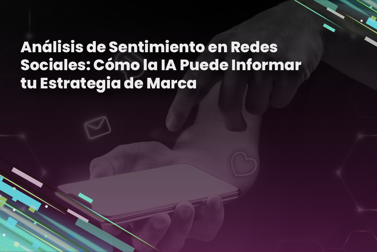 Análisis de Sentimiento en Redes Sociales: Cómo la IA Puede Informar tu Estrategia de Marca